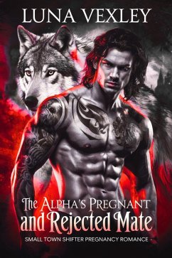 The Alpha's Pregnant and Rejected Mate: Small Town Shifter Pregnancy Romance (eBook, ePUB) - Vexley, Luna
