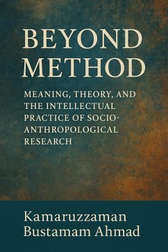 Beyond Method: Meaning, Theory, and the Intellectual Practice of Socio-Anthropological Research (eBook, ePUB) - Ahmad, Kamaruzzaman Bustamam Beyond Method: Meaning, Theory, and the Intellectual Practice of Socio-Anthropological Research (eBook, ePUB) - Ahmad, Kamaruzzaman Bustamam