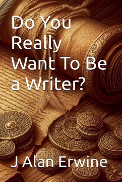 Do You Really Want To Be a Writer? - Erwine, J Alan