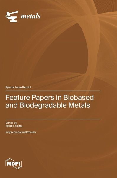 Feature Papers in Biobased and Biodegradable Metals Feature Papers in Biobased and Biodegradable Metals
