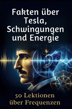 Fakten über Tesla, Schwingungen und Energie - Schmitz, Finn Fakten über Tesla, Schwingungen und Energie - Schmitz, Finn