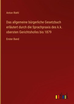 Cover Das allgemeine bürgerliche Gesetzbuch erläutert durch die Sprachpraxis des k.k. obersten Gerichtshofes bis 1879
