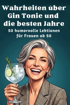 Wahrheiten über Gin Tonic und die besten Jahre - Horn, Laura