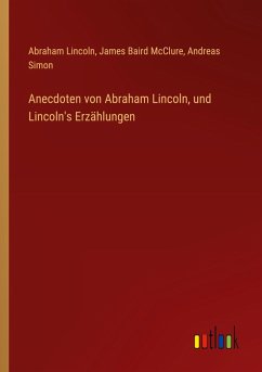 Anecdoten von Abraham Lincoln, und Lincoln's Erzählungen