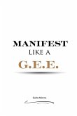 Manifest Like A G.E.E. Manifest Like A G.E.E.
