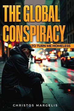 THE GLOBAL CONSPIRACY TO TURN ME HOMELESS - Margelis, Christos