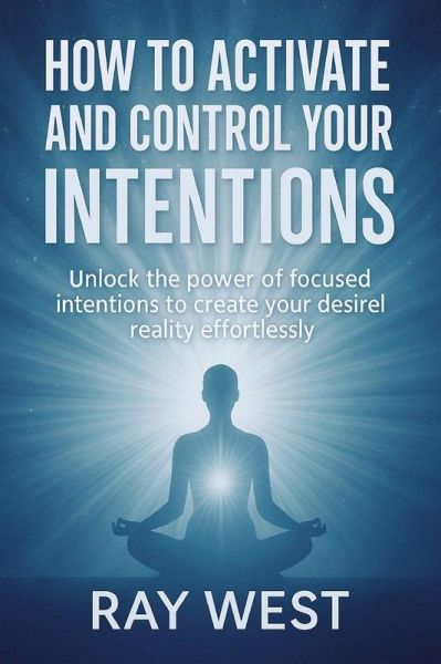 How to Activate and Control Your Intentions (eBook, ePUB) How to Activate and Control Your Intentions (eBook, ePUB)