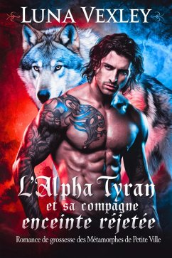 L'alpha tyran et sa compagne enceinte rejetée: romance de grossesse des métamorphes de petite ville (eBook, ePUB) - Vexley, Luna
