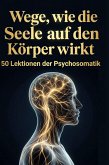 Wege, wie die Seele auf den Körper wirkt Wege, wie die Seele auf den Körper wirkt