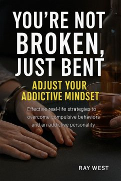 Cover You're Not Broken, Just Bent. Adjust Your Addictive Mindset (eBook, ePUB)