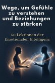 Wege, um Gefühle zu verstehen und Beziehungen zu stärken