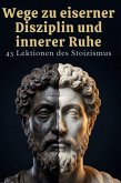 Wege zu eiserner Disziplin und innerer Ruhe Wege zu eiserner Disziplin und innerer Ruhe