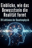 Einblicke, wie das Bewusstsein die Realität formt