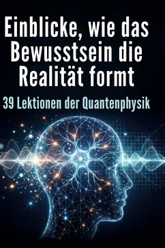 Einblicke, wie das Bewusstsein die Realität formt - Schmied, Oliver