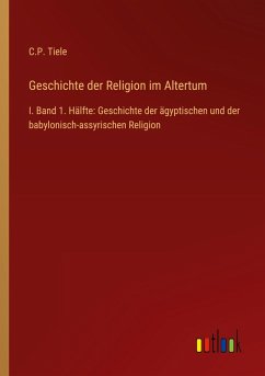 Geschichte der Religion im Altertum - Tiele, C. P.