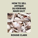 How to Sell Antique Silverware Made Easy (eBook, ePUB) How to Sell Antique Silverware Made Easy (eBook, ePUB)