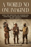 A World No One Imagined: How the Meeting of Europeans, Africans, and Native Peoples Made America (eBook, ePUB)