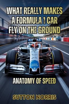 Cover What Really Makes a Formula 1 Car Fly on the Ground: Anatomy of Speed (eBook, ePUB)