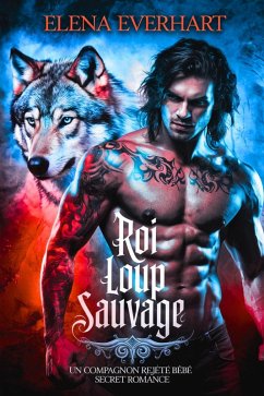 Roi loup sauvage: Un compagnon rejeté bébé secret romance (eBook, ePUB) - Everhart, Elena