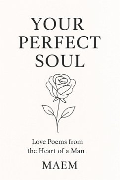 YOUR PERFECT SOUL   Love Poems from the Heart of a Man (eBook, ePUB) - Maem