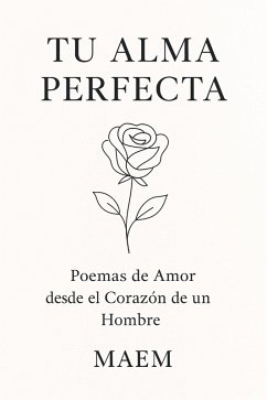 TU ALMA PERFECTA   Poemas de Amor desde el Corazón de un Hombre (eBook, ePUB) - Maem