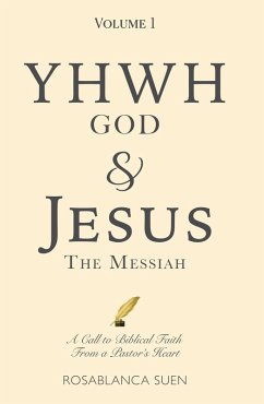 YHWH God & Jesus the Messiah (Volume 1): A Call to Biblical Faith From A Pastor's Heart (eBook, ePUB) - Suen, Rosablanca