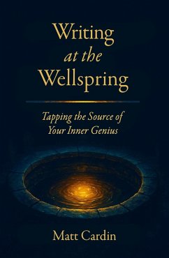 Writing at the Wellspring: Tapping the Source of Your Inner Genius (eBook, ePUB) - Cardin, Matt