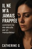 Il ne m'a jamais frappée : comment j'ai été détruite par un manipulateur (eBook, ePUB)