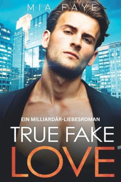 True Fake Love: Ein Milliardär-Liebesroman (eBook, ePUB) - Faye, Mia