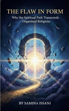 The Flaw in Form: Why the Spiritual Path Transcends Organized Religions (eBook, ePUB) - Issani, Samina The Flaw in Form: Why the Spiritual Path Transcends Organized Religions (eBook, ePUB) - Issani, Samina