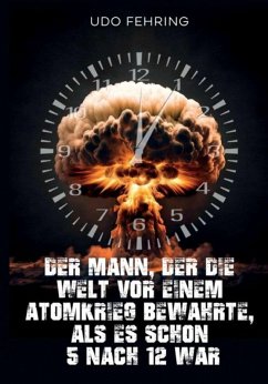 Cover Der Mann, der die Welt vor einem Atomkrieg bewahrte, als es schon 5 nach 12 war (eBook, ePUB)