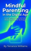 Mindful Parenting in the Digital Age: Guiding Screen Time and Social Media with Positive Techniques (eBook, ePUB)