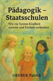 Pädagogik - Staatsschulen - Wie ein System Kindheit zerstört und Freiheit verhindert (eBook, ePUB)