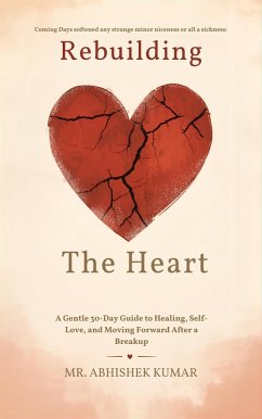 Cover Rebuilding the Heart: A Gentle 30-Day Guide to Healing, Self-Love, and Moving Forward After a Breakup (eBook, ePUB)