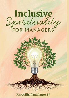 Inclusive Spirituality for Managers (eBook, ePUB) - Sj, Kuruvilla Pandikattu Inclusive Spirituality for Managers (eBook, ePUB) - Sj, Kuruvilla Pandikattu