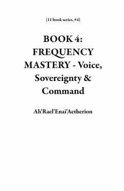 BOOK 4: FREQUENCY MASTERY - Voice, Sovereignty & Command (11 book series, #4) (eBook, ePUB) - Ah'Rael'Enai'Aetherion