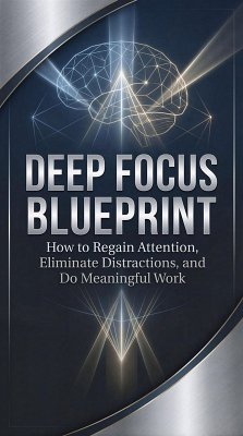 Cover Deep Focus Blueprint: How to Regain Attention, Eliminate Distractions, and Do Meaningful Work (eBook, ePUB)