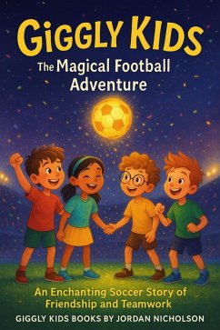 Cover Giggly Kids: The Magical Football Adventure An Enchanting Soccer Story of Friendship and Teamwork (Giggly Kids Magical Football Adventures, #1) (eBook, ePUB)