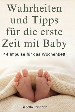 Wahrheiten und Tipps für die erste Zeit mit Baby - Friedrich, Isabella Wahrheiten und Tipps für die erste Zeit mit Baby - Friedrich, Isabella