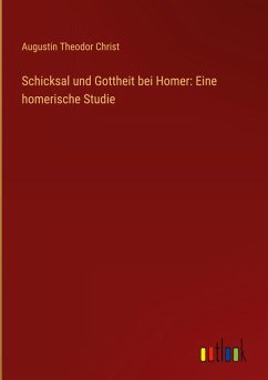 Schicksal und Gottheit bei Homer: Eine homerische Studie Schicksal und Gottheit bei Homer: Eine homerische Studie