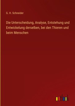 Die Unterscheidung, Analyse, Entstehung und Entwickelung derselben, bei den Thieren und beim Menschen