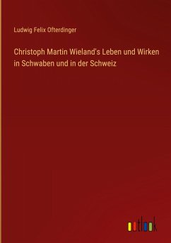 Cover Christoph Martin Wieland's Leben und Wirken in Schwaben und in der Schweiz