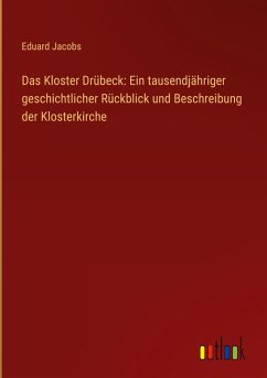 Das Kloster Drübeck: Ein tausendjähriger geschichtlicher Rückblick und Beschreibung der Klosterkirche