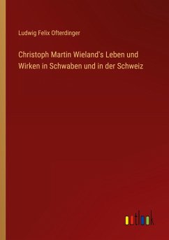 Cover Christoph Martin Wieland's Leben und Wirken in Schwaben und in der Schweiz