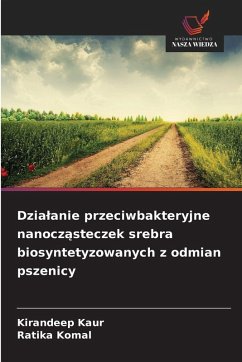 Cover Dzia¿anie przeciwbakteryjne nanocz¿steczek srebra biosyntetyzowanych z odmian pszenicy