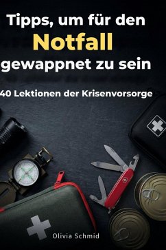Tipps, um für den Notfall gewappnet zu sein - Schmid, Olivia Tipps, um für den Notfall gewappnet zu sein - Schmid, Olivia