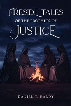 Fireside Tales of the Prophets of Justice - Hardy, Daniel T Fireside Tales of the Prophets of Justice - Hardy, Daniel T