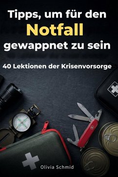 Tipps, um für den Notfall gewappnet zu sein - Schmid, Olivia Tipps, um für den Notfall gewappnet zu sein - Schmid, Olivia