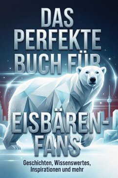 Das perfekte Buch für Eisbären-Fans - Schubert, Luisa Das perfekte Buch für Eisbären-Fans - Schubert, Luisa