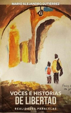 Voces e historias de libertad - Alejandro Gutiérrez, Mario Voces e historias de libertad - Alejandro Gutiérrez, Mario